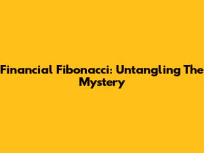 Financial Fibonacci: Untangling The Mystery