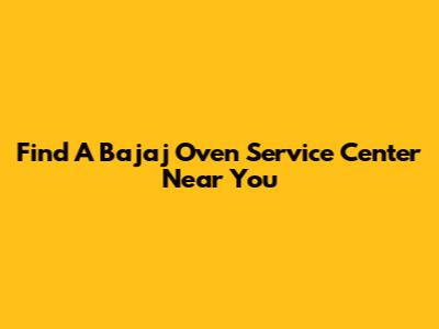 Find A Bajaj Oven Service Center Near You