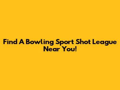 Find A Bowling Sport Shot League Near You!