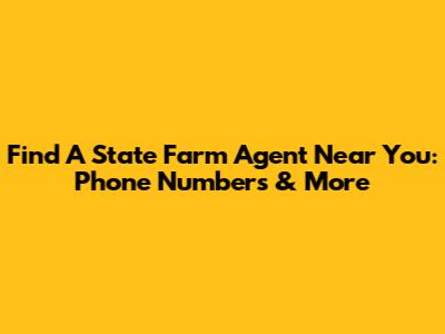 Find A State Farm Agent Near You: Phone Numbers & More
