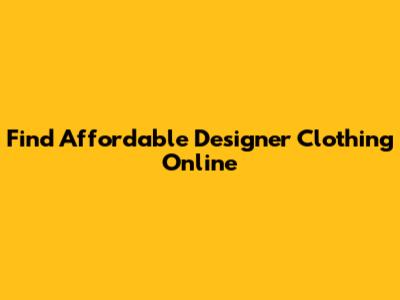 Find Affordable Designer Clothing Online