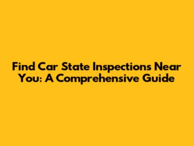 Find Car State Inspections Near You: A Comprehensive Guide
