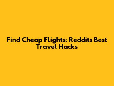 Find Cheap Flights: Reddit's Best Travel Hacks