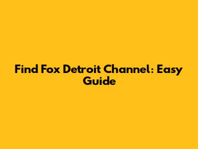 Find Fox Detroit Channel: Easy Guide