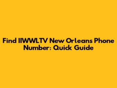 Find IIWWLTV New Orleans Phone Number: Quick Guide