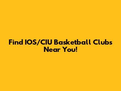 Find IOS/CIU Basketball Clubs Near You!