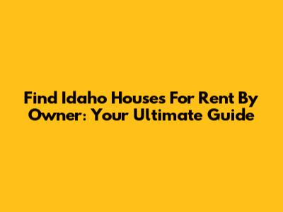 Find Idaho Houses For Rent By Owner: Your Ultimate Guide
