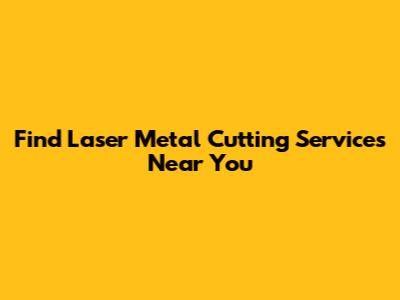 Find Laser Metal Cutting Services Near You