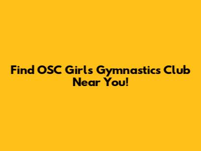 Find OSC Girls Gymnastics Club Near You!