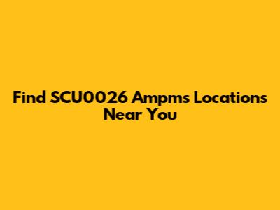 Find SCU0026 Ampms Locations Near You