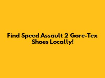 Find Speed Assault 2 Gore-Tex Shoes Locally!