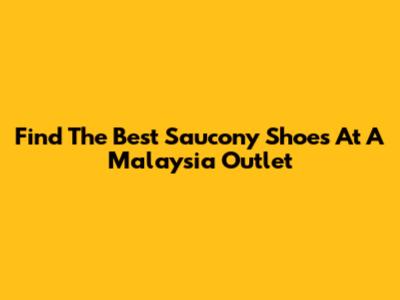 Find The Best Saucony Shoes At A Malaysia Outlet