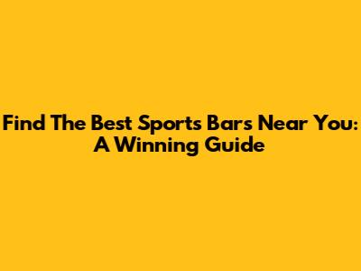 Find The Best Sports Bars Near You: A Winning Guide