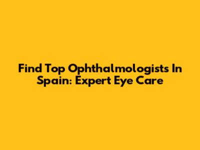 Find Top Ophthalmologists In Spain: Expert Eye Care
