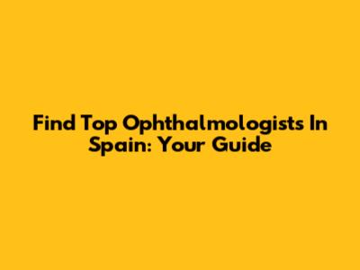 Find Top Ophthalmologists In Spain: Your Guide