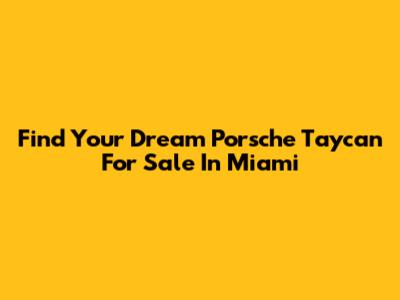 Find Your Dream Porsche Taycan For Sale In Miami