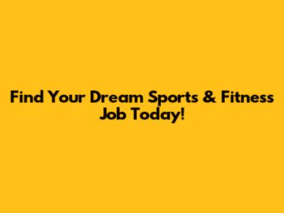 Find Your Dream Sports & Fitness Job Today!