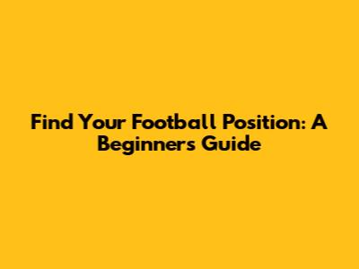 Find Your Football Position: A Beginner's Guide