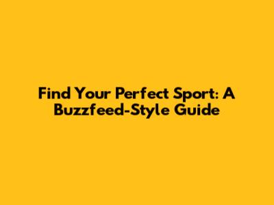 Find Your Perfect Sport: A Buzzfeed-Style Guide