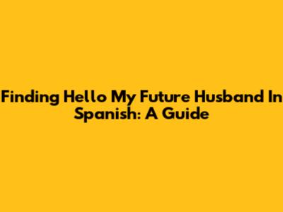 Finding 'Hello My Future Husband' In Spanish: A Guide
