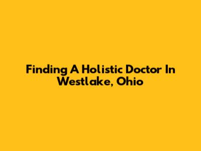Finding A Holistic Doctor In Westlake, Ohio