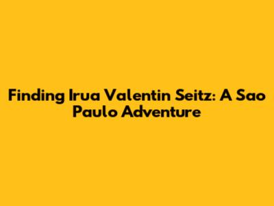 Finding Irua Valentin Seitz: A Sao Paulo Adventure