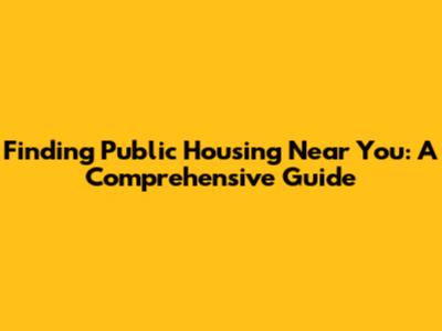 Finding Public Housing Near You: A Comprehensive Guide