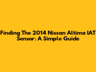 Finding The 2014 Nissan Altima IAT Sensor: A Simple Guide