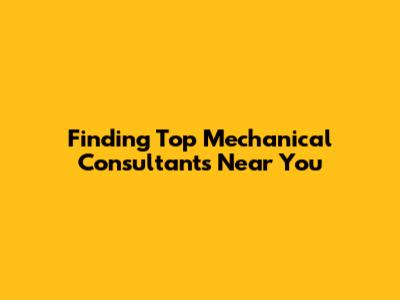 Finding Top Mechanical Consultants Near You
