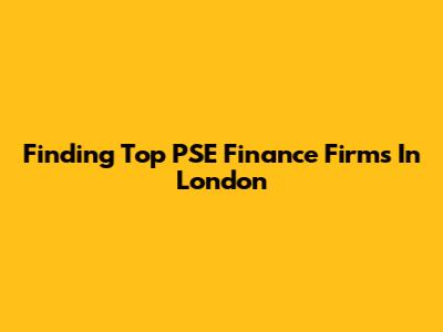 Finding Top PSE Finance Firms In London