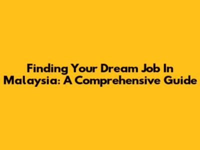 Finding Your Dream Job In Malaysia: A Comprehensive Guide