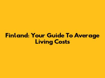 Finland: Your Guide To Average Living Costs
