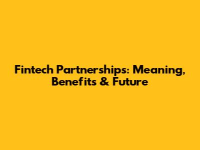 Fintech Partnerships: Meaning, Benefits & Future
