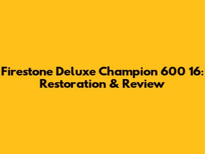 Firestone Deluxe Champion 600 16: Restoration & Review