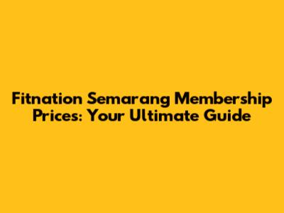 Fitnation Semarang Membership Prices: Your Ultimate Guide