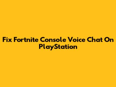 Fix Fortnite Console Voice Chat On PlayStation