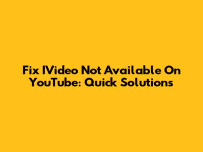 Fix IVideo Not Available On YouTube: Quick Solutions