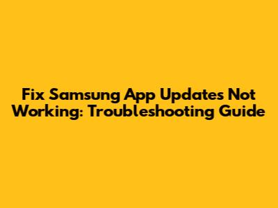 Fix Samsung App Updates Not Working: Troubleshooting Guide