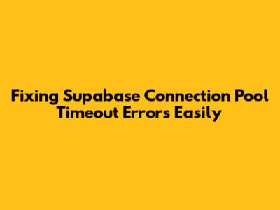 Fixing Supabase Connection Pool Timeout Errors Easily