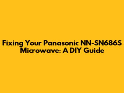 Fixing Your Panasonic NN-SN686S Microwave: A DIY Guide