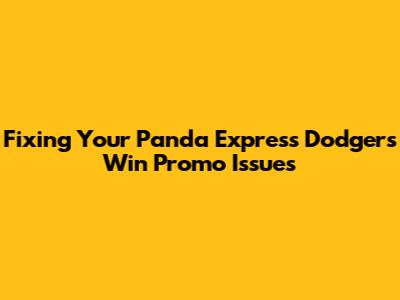 Fixing Your Panda Express Dodgers Win Promo Issues