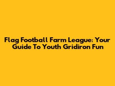 Flag Football Farm League: Your Guide To Youth Gridiron Fun