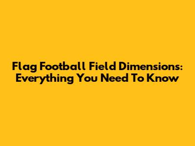 Flag Football Field Dimensions: Everything You Need To Know