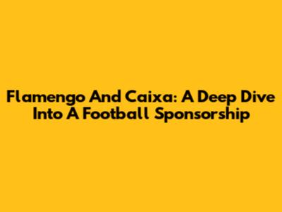 Flamengo And Caixa: A Deep Dive Into A Football Sponsorship