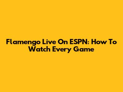 Flamengo Live On ESPN: How To Watch Every Game