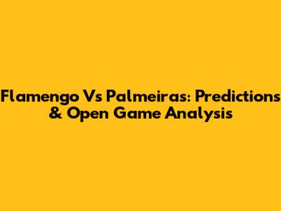 Flamengo Vs Palmeiras: Predictions & Open Game Analysis