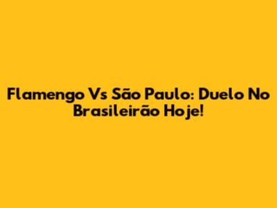 Flamengo Vs São Paulo: Duelo No Brasileirão Hoje!