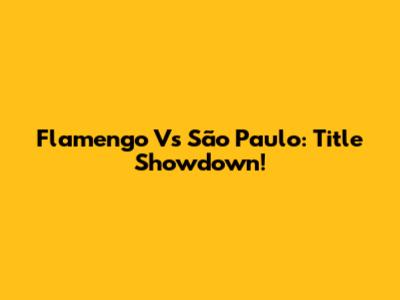Flamengo Vs São Paulo: Title Showdown!