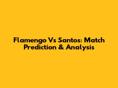 Flamengo Vs Santos: Match Prediction & Analysis
