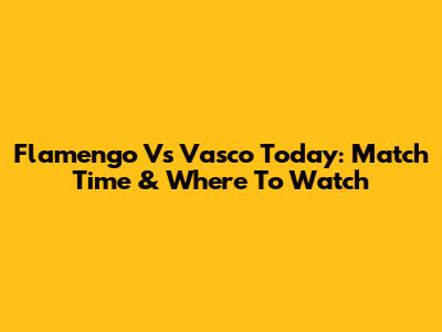 Flamengo Vs Vasco Today: Match Time & Where To Watch